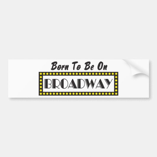 ブロードウェイであるために生まれて下さい バンパーステッカー (正面)