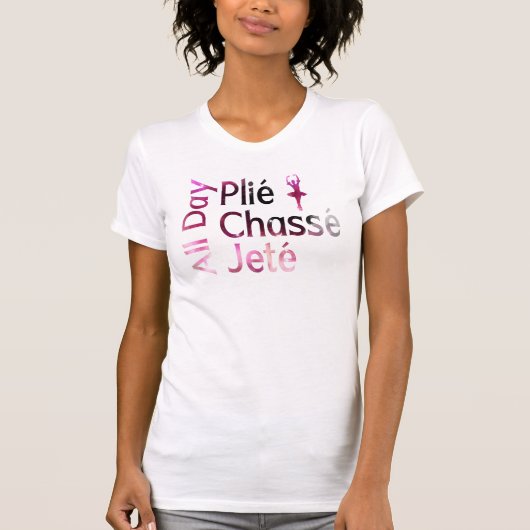 プリエ、シャッセ、ジュテを一日中 ~ バレエデザイン Tシャツ (正面)