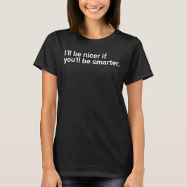 プレーンなホワイト文字で"あなたがもっと賢くなれば私も優しくなるわ" Tシャツ