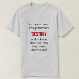 「プログラマーがデータベースを破壊するのを見たことがない…」 Tシャツ