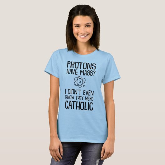 プロトンに固まりがありますか。 私はそれらがカトリック教だったことを知りませんでした Tシャツ (正面フル)