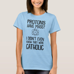 プロトンに固まりがありますか。 私はそれらがカトリック教だったことを Tシャツ
