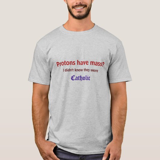 プロトンに固まりがありますか。、私はそれらが、C…あったことを知りませんでした Tシャツ (正面)
