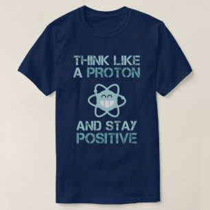 プロトンのように考え、おもしろいな陽性をとどまって下さい Tシャツ