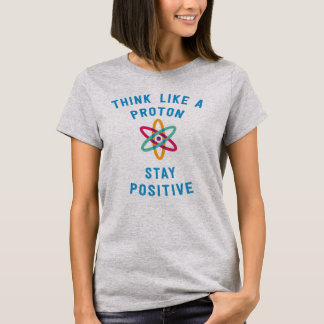 プロトンのように考え、前向きな科学をとどまって下さい Tシャツ