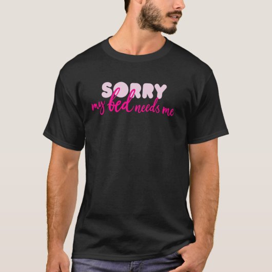 ベッドが私を必要としている Sorry Tシャツ (正面)