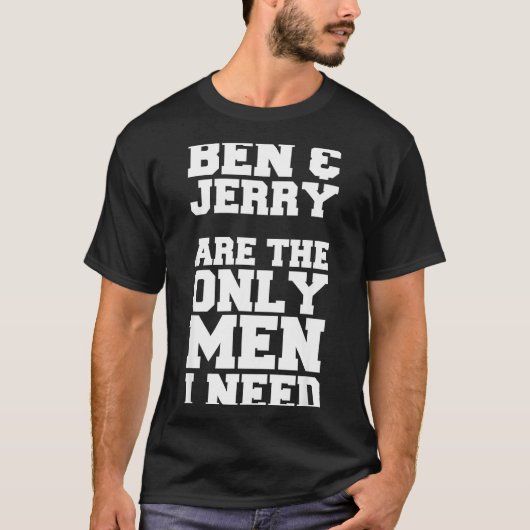 ベン&ジェリーは私に必要な唯一の男性 Tシャツ (正面)