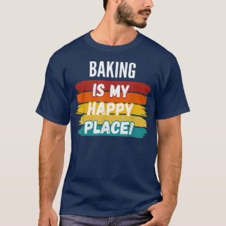 ベーキング恋人のギフト、ベーキングは私の幸せな場所 Tシャツ