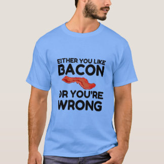 ベーコンのように、またはあなたは間違っておもしろい Tシャツ