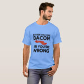 ベーコンのように、またはあなたは間違っておもしろい Tシャツ (正面フル)