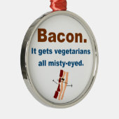 ベーコンはベジタリアンを感傷的得ます メタルオーナメント (右)