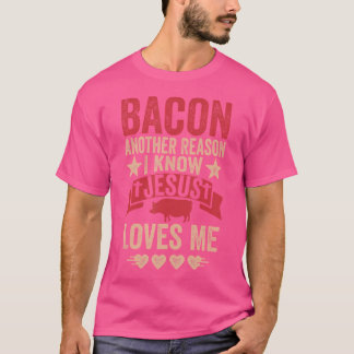 ベーコン私はイエスが私に食べ物を愛していることを知っているもう一つの理由 Tシャツ