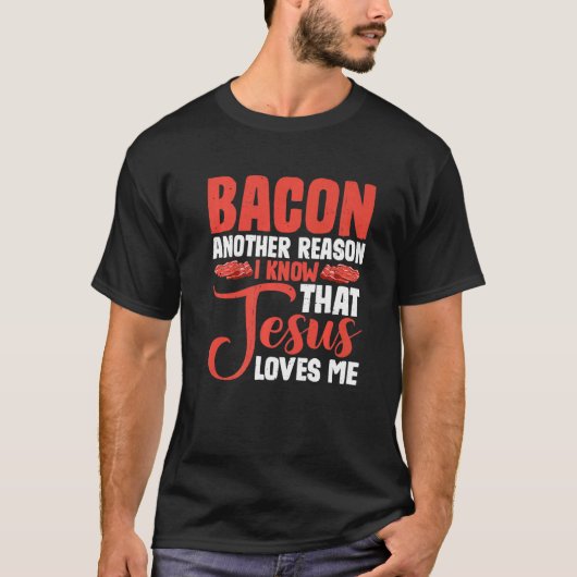 ベーコン私はイエスが私を愛していることを知っている別の理由 Tシャツ (正面)