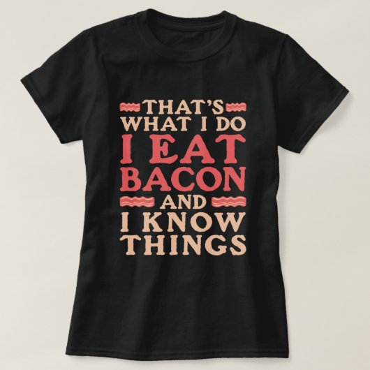 ベーコンThats私はベーコンと私食べは知っていること Tシャツ (デザイン正面)