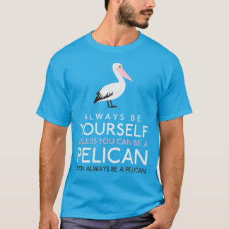 ペリカンになれない限り、いつも自分でいなさい Tシャツ