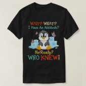 ペンギン私が本当にPeのための態度を持っていることを待つ Tシャツ (デザイン正面)