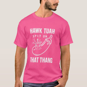 ホークTuahは、そのthangに唾を吐おもしろいき、ウイルス傾向の私 Tシャツ