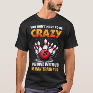 ボウリング 「ボウリングをするのに狂ってる必要はないけど一緒にやろうぜ」 Tシャツ