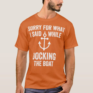 ボートのシャツをドッキングしている間に私が言ったことをごめんなさいおもしろい Tシャツ
