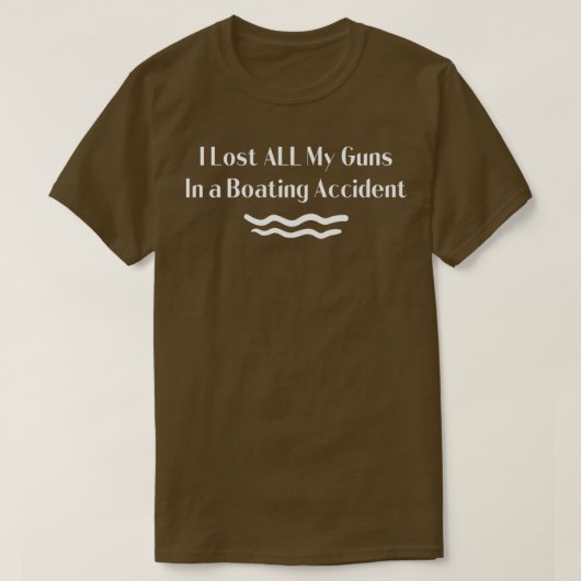 ボート失った事故に遭った私の銃 Tシャツ (デザイン正面)