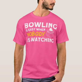 ボーリングは簡単ときに誰もピンBowliを見ている Tシャツ