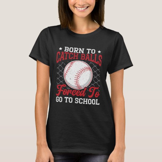 ボール捕るべく生まれ、学校いかざるを得ない 野球 Tシャツ (正面)