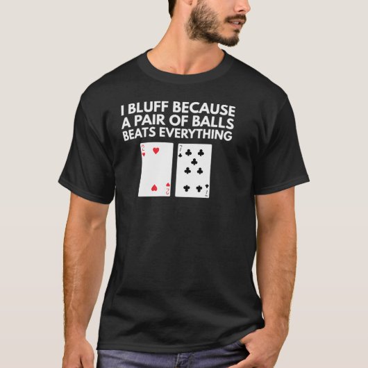 ポーカー - ブラフ - 玉が2つあれば何でも勝つ Tシャツ (正面)