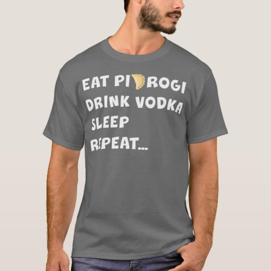 ポーランド ギフトを食べる ピエロギ 飲む ウォッカ 眠る 繰り返す Tシャツ (正面)
