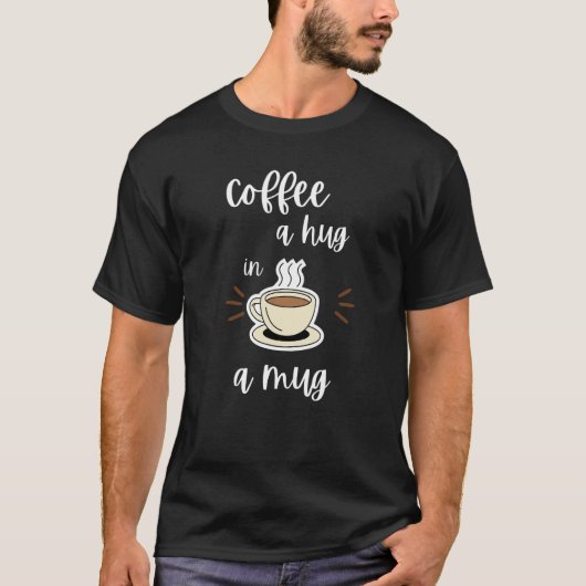 マグカップに入ったコーヒーはまるで抱擁 Tシャツ (正面)