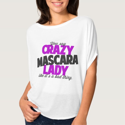 マスカラ熱狂するの女性は悪いと言う Tシャツ (正面)