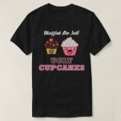 マフィンは醜いカップケーキだ Tシャツ (デザイン正面)