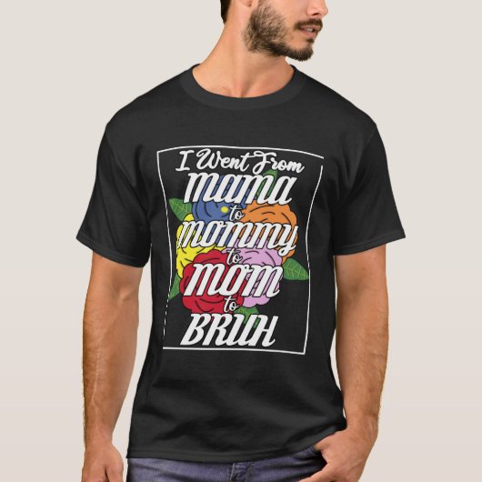 ママからマミーへ、それからMom Bruhへ 最高の母へ Tシャツ (正面)