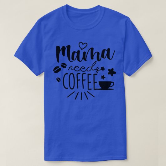 ママはコーヒー母の日のプレゼントが必要 Tシャツ (デザイン正面)