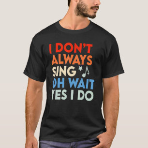 ミュージカル私は常に歌うああ待ちYes私は歌う Tシャツ