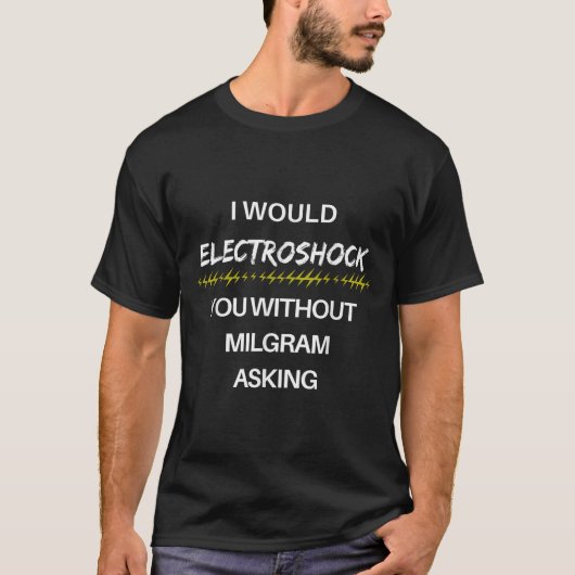 ミルグラム・フーを使わなければ君に電頼電ショックを与える Tシャツ (正面)