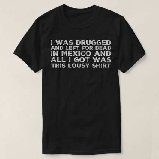 メキシコで薬を離れ飲まれて死んだおもしろい Tシャツ (デザイン正面)