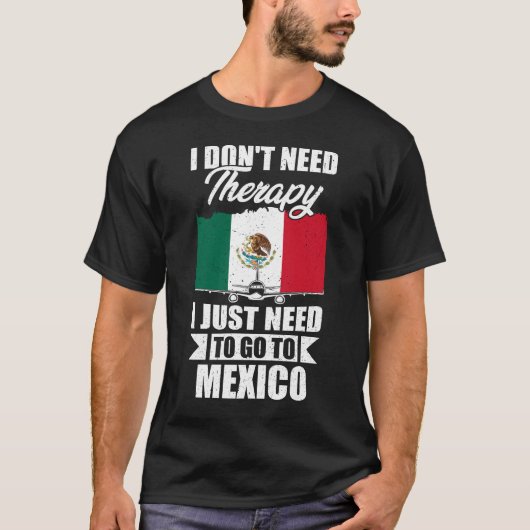 メキシコに行く必要のあるセラピーは必要ない Tシャツ (正面)