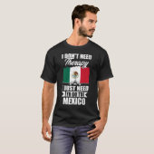 メキシコに行く必要のあるセラピーは必要ない Tシャツ (正面フル)