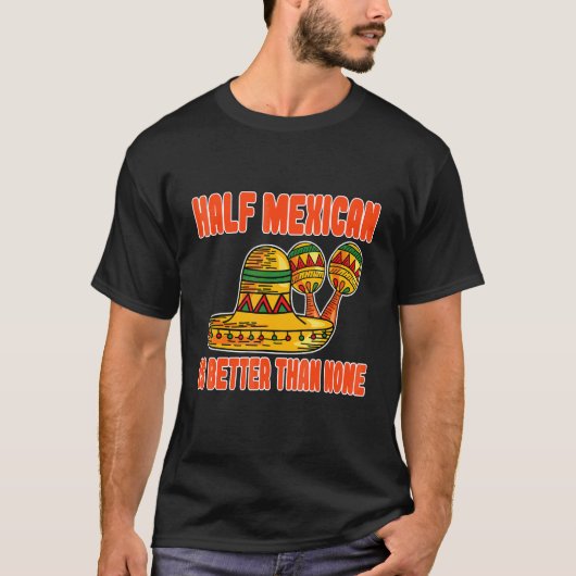 メキシコの半分はメキシコの半分より良い Tシャツ (正面)