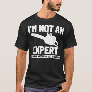 メンスは専門家ではないが、チェーンソーのビデオを見たことがある Tシャツ
