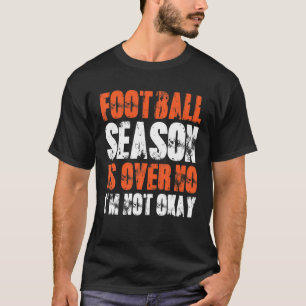 メンズフットボールのシーズンが終わり、私は大丈夫ではない Tシャツ