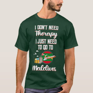 モルディブに行く必要があるセラピーは必要ない Tシャツ