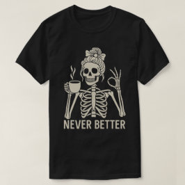 ユーモラスなスケルトンのコーヒー愛好家 - Never Better 引用 Tシャツ
