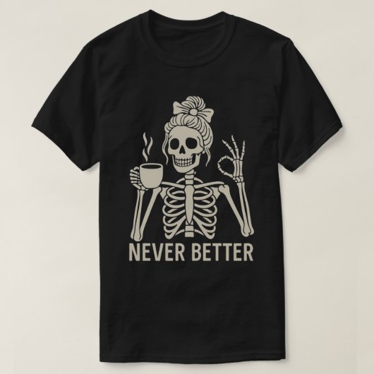 ユーモラスなスケルトンのコーヒー愛好家 - Never Better 引用 Tシャツ (デザイン正面)