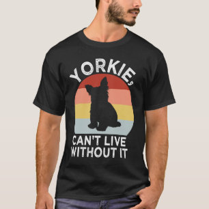 ヨークシャーテリアCant Live Without It Yorkshire Terrier Do Tシャツ