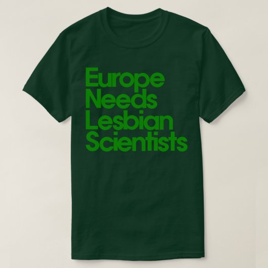 ヨーロッパにはレズビアンの科学者が必要 Tシャツ (デザイン正面)
