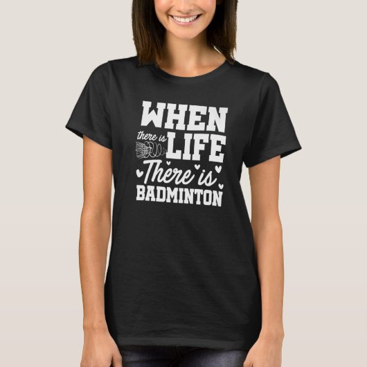 ライフがある時バドミントンのスポーツシャトルがある Tシャツ (正面)