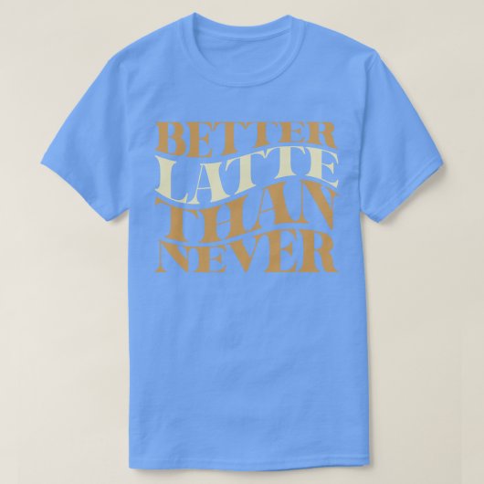 ラテは決してコーヒーパンよりも良い Tシャツ (デザイン正面)