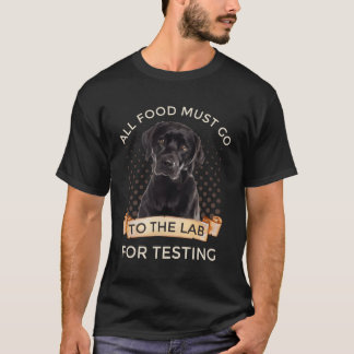ラブラドールすべての食品が試験のためにラボに行かなければならない Tシャツ