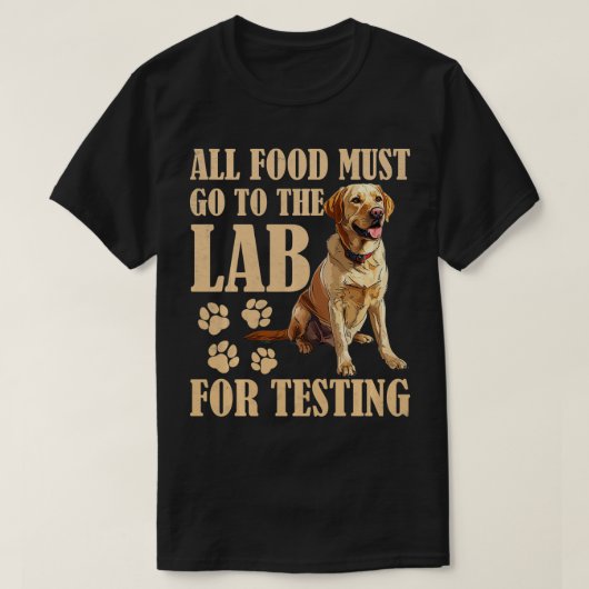 ラブラドール犬すべての食べ物がラボに行く必要がある試験用ファン Tシャツ (デザイン正面)